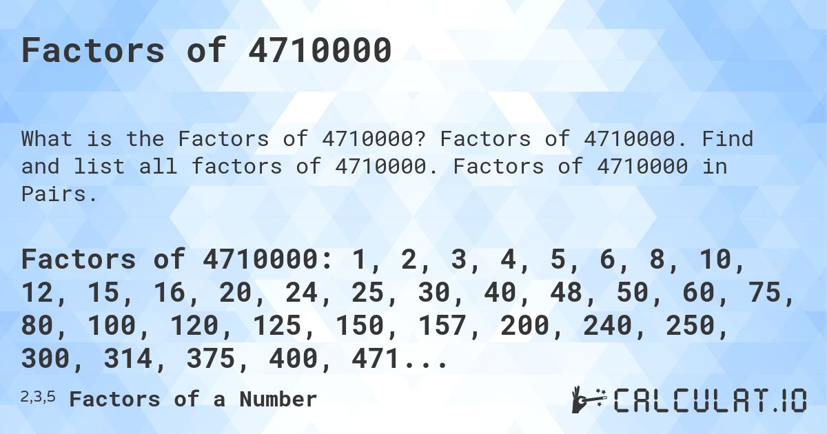 Factors of 4710000. Factors of 4710000. Find and list all factors of 4710000. Factors of 4710000 in Pairs.