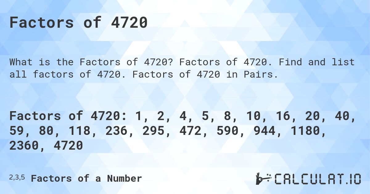 Factors of 4720. Factors of 4720. Find and list all factors of 4720. Factors of 4720 in Pairs.