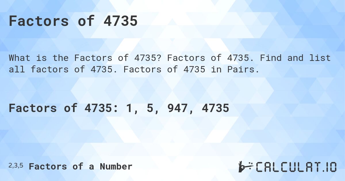 Factors of 4735. Factors of 4735. Find and list all factors of 4735. Factors of 4735 in Pairs.