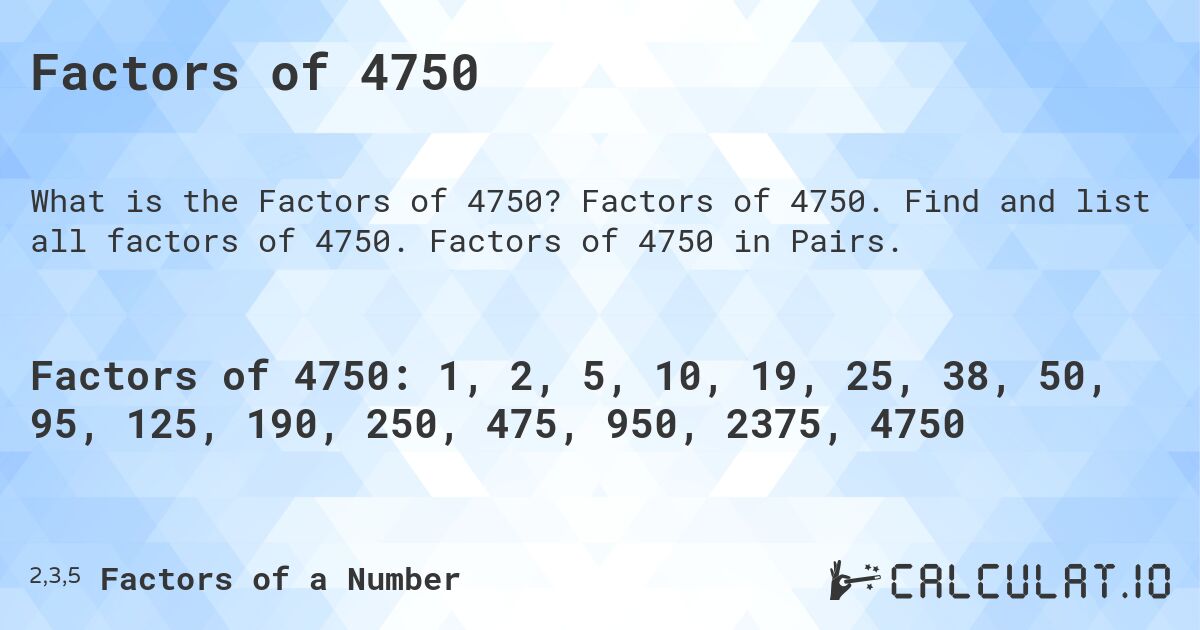 Factors of 4750. Factors of 4750. Find and list all factors of 4750. Factors of 4750 in Pairs.