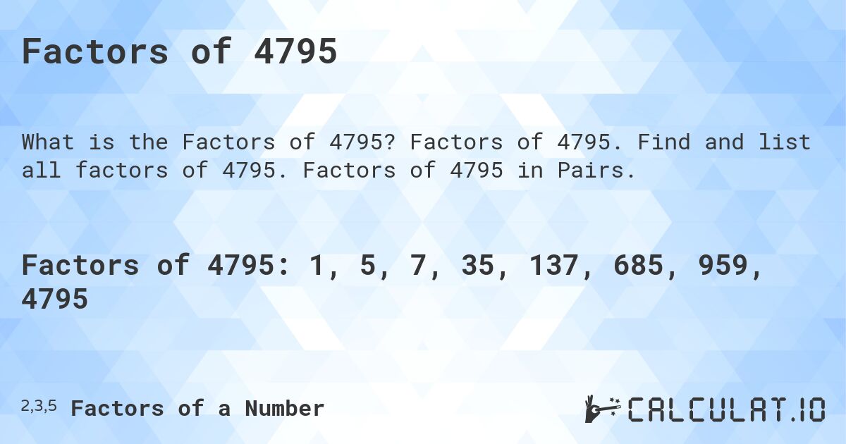 Factors of 4795. Factors of 4795. Find and list all factors of 4795. Factors of 4795 in Pairs.