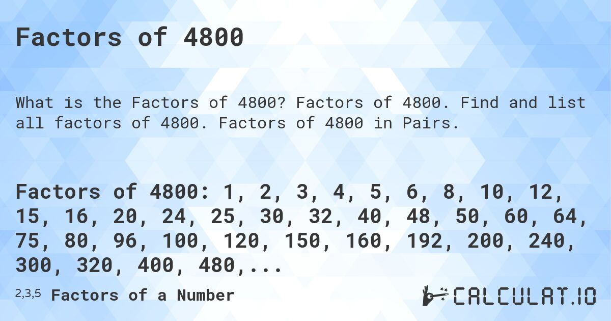 Factors of 4800. Factors of 4800. Find and list all factors of 4800. Factors of 4800 in Pairs.