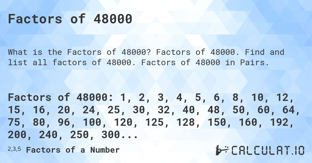 Factors of 48000. Factors of 48000. Find and list all factors of 48000. Factors of 48000 in Pairs.