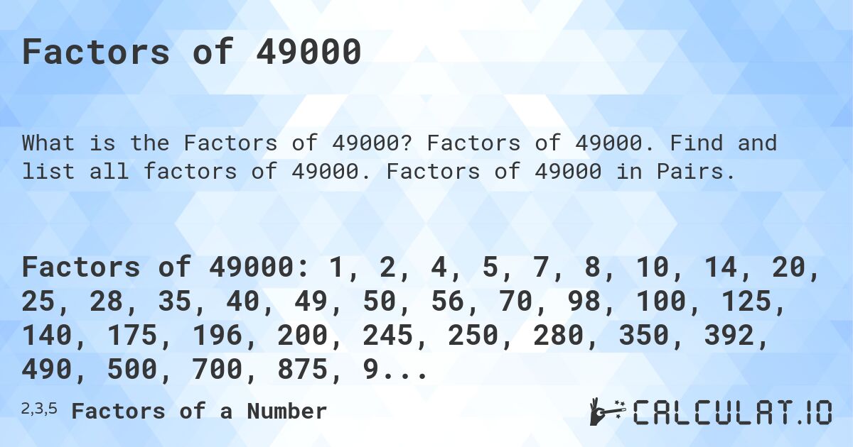 Factors of 49000. Factors of 49000. Find and list all factors of 49000. Factors of 49000 in Pairs.
