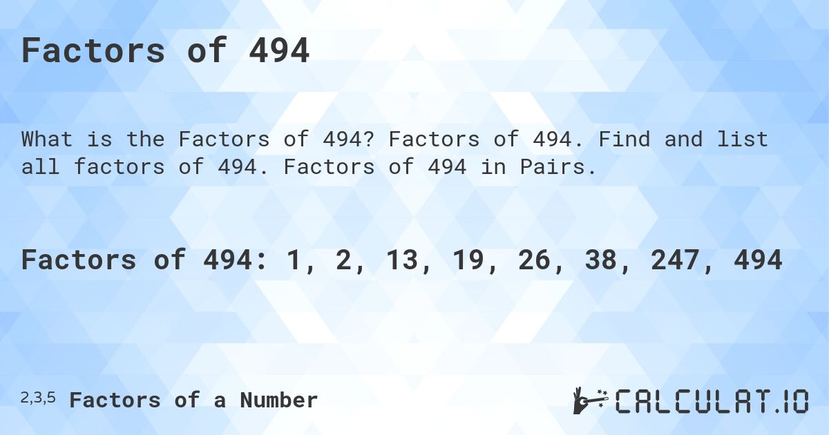 Factors of 494. Factors of 494. Find and list all factors of 494. Factors of 494 in Pairs.