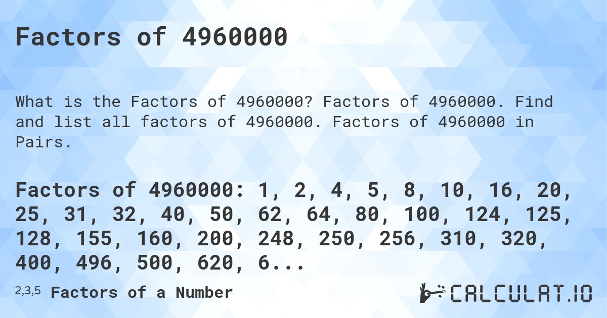 Factors of 4960000. Factors of 4960000. Find and list all factors of 4960000. Factors of 4960000 in Pairs.
