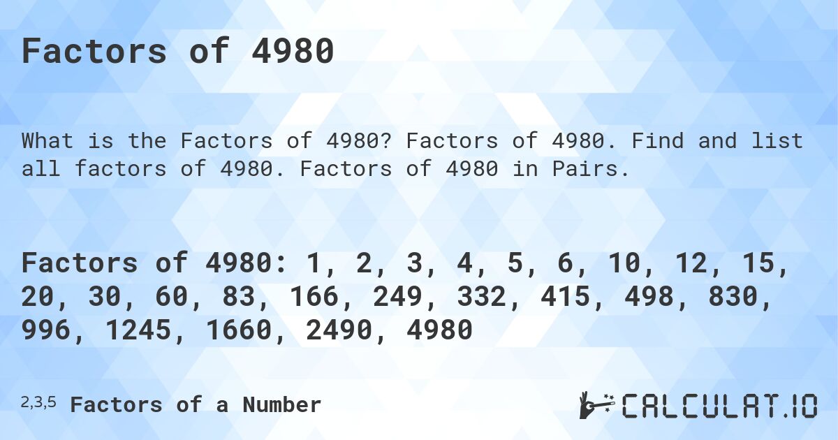 Factors of 4980. Factors of 4980. Find and list all factors of 4980. Factors of 4980 in Pairs.
