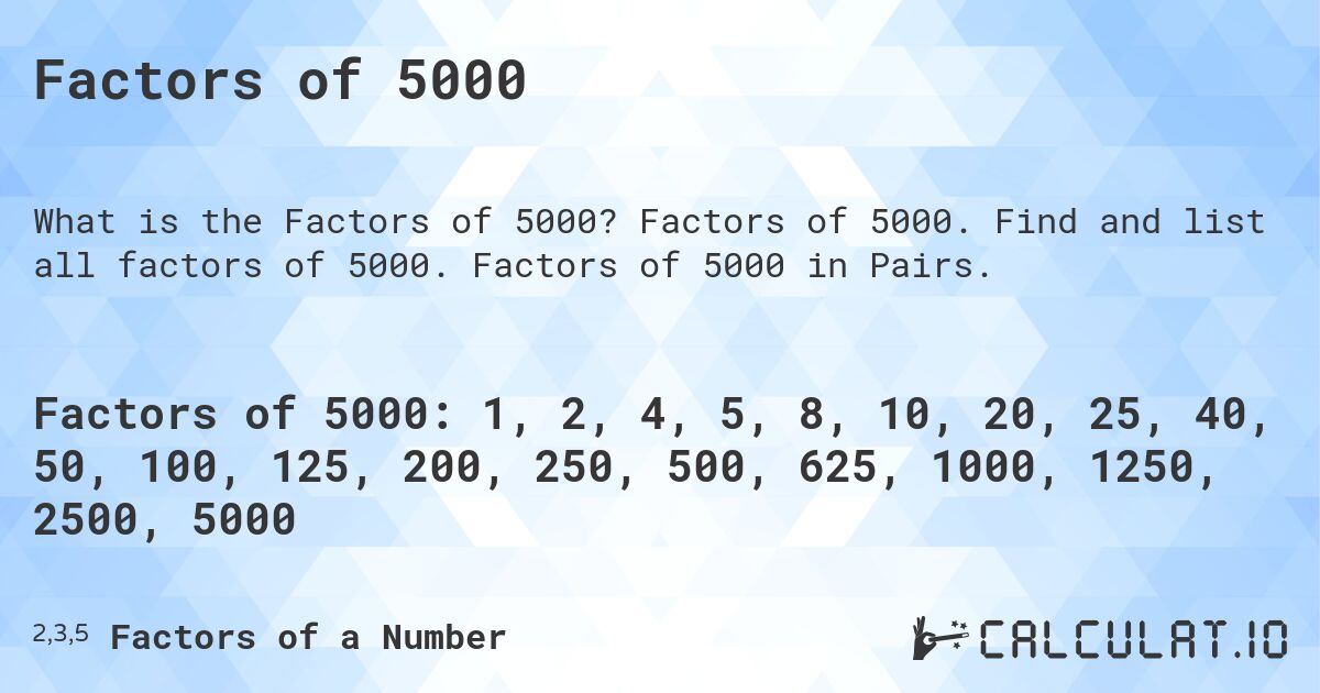 Factors of 5000. Factors of 5000. Find and list all factors of 5000. Factors of 5000 in Pairs.
