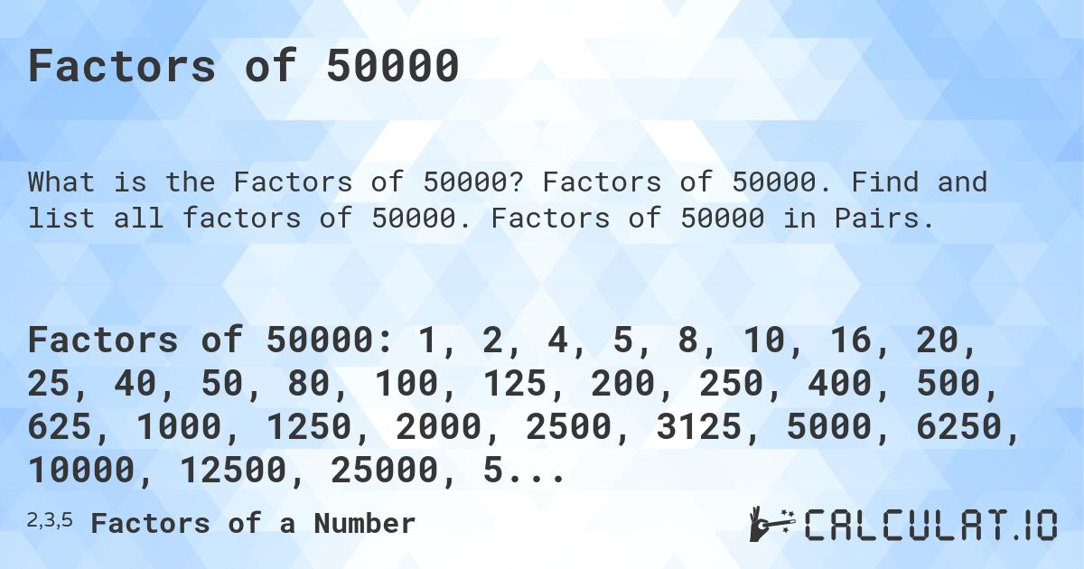 Factors of 50000. Factors of 50000. Find and list all factors of 50000. Factors of 50000 in Pairs.