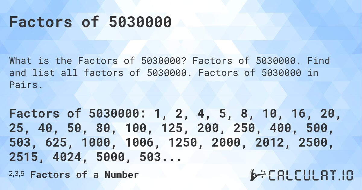 Factors of 5030000. Factors of 5030000. Find and list all factors of 5030000. Factors of 5030000 in Pairs.