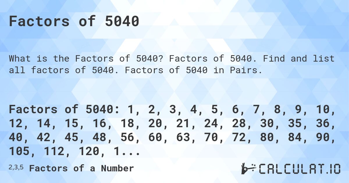 Factors of 5040. Factors of 5040. Find and list all factors of 5040. Factors of 5040 in Pairs.