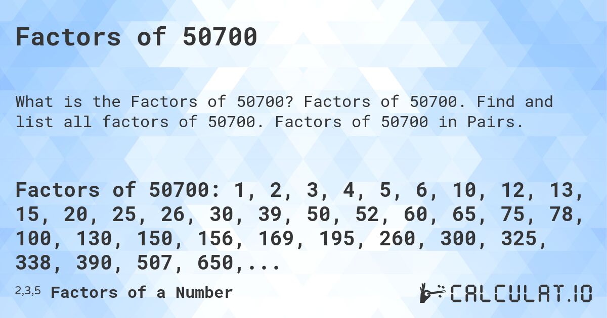 Factors of 50700. Factors of 50700. Find and list all factors of 50700. Factors of 50700 in Pairs.