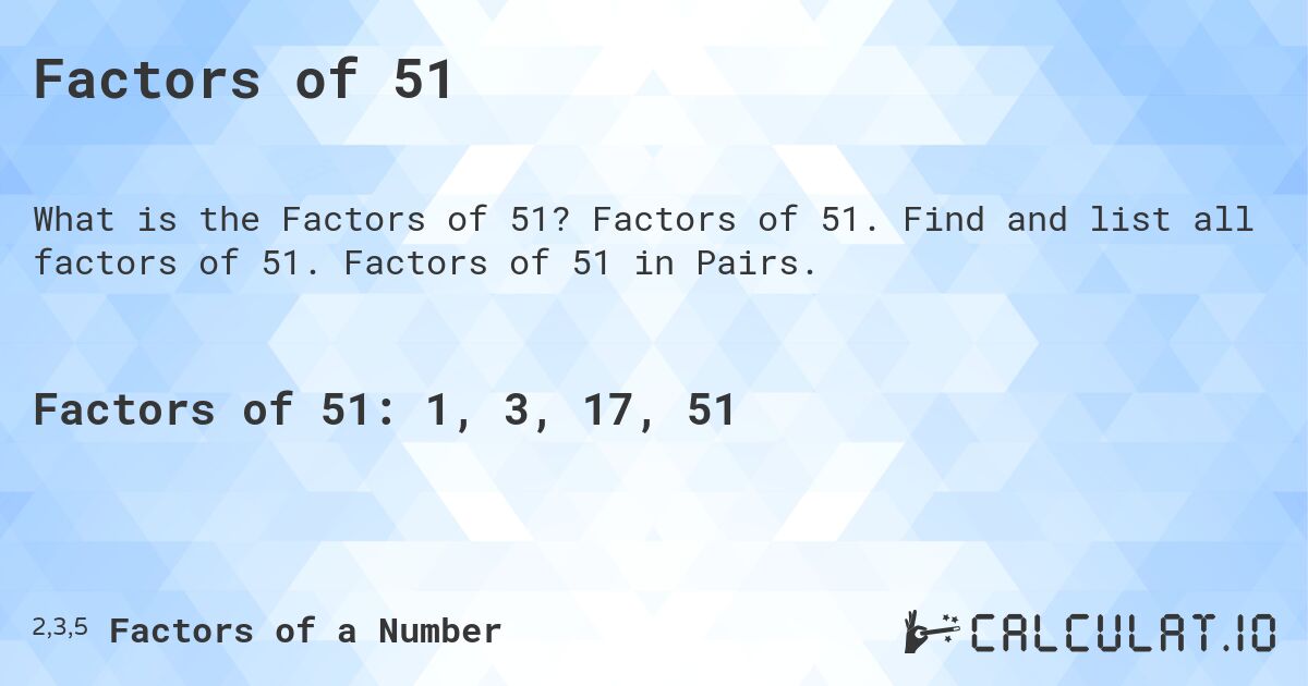 Factors of 51. Factors of 51. Find and list all factors of 51. Factors of 51 in Pairs.