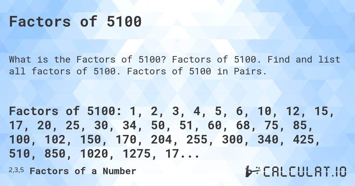 Factors of 5100. Factors of 5100. Find and list all factors of 5100. Factors of 5100 in Pairs.