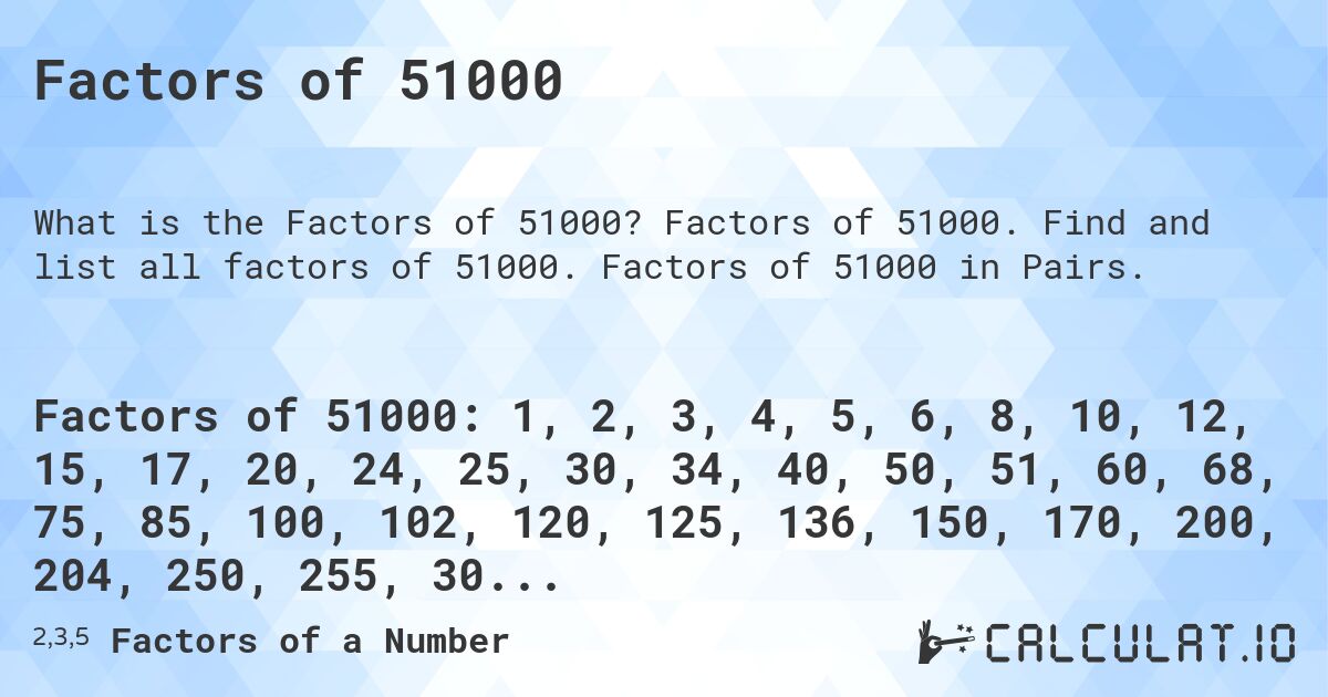 Factors of 51000. Factors of 51000. Find and list all factors of 51000. Factors of 51000 in Pairs.