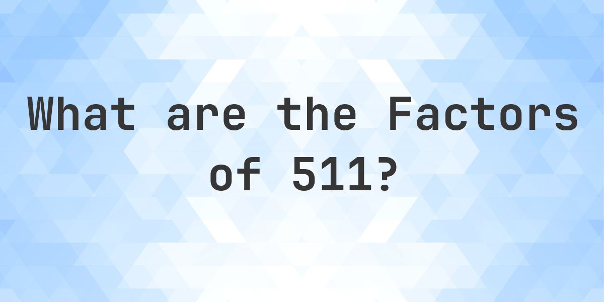 Factors of 511 - Calculatio