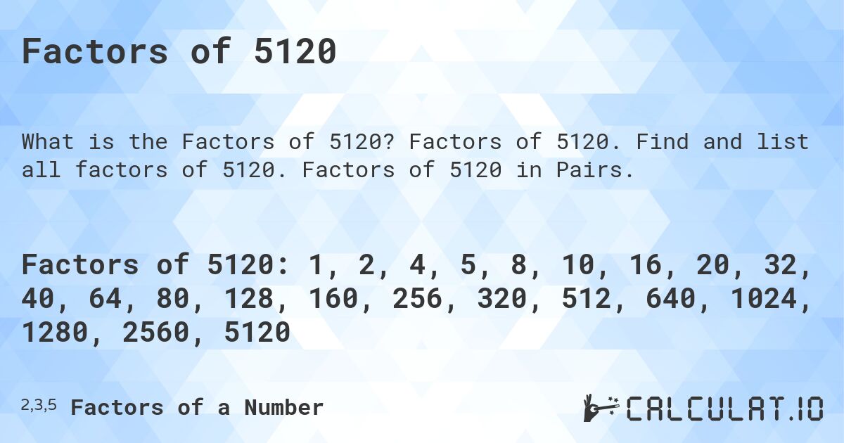Factors of 5120. Factors of 5120. Find and list all factors of 5120. Factors of 5120 in Pairs.