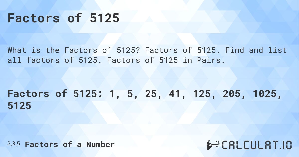 Factors of 5125. Factors of 5125. Find and list all factors of 5125. Factors of 5125 in Pairs.