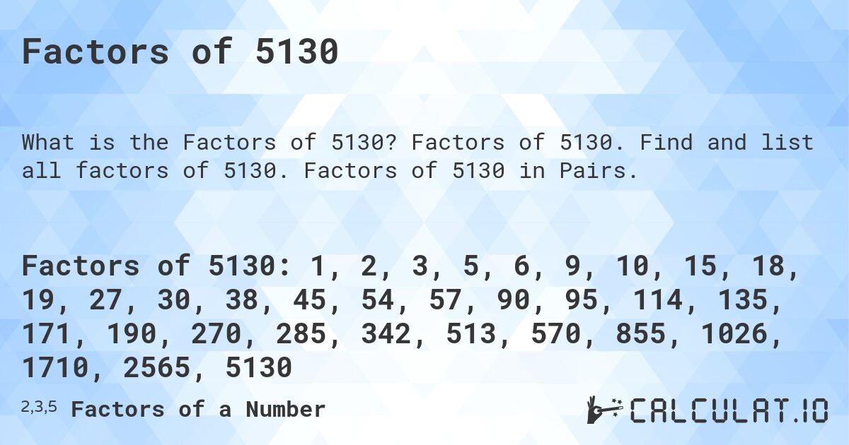 Factors of 5130. Factors of 5130. Find and list all factors of 5130. Factors of 5130 in Pairs.