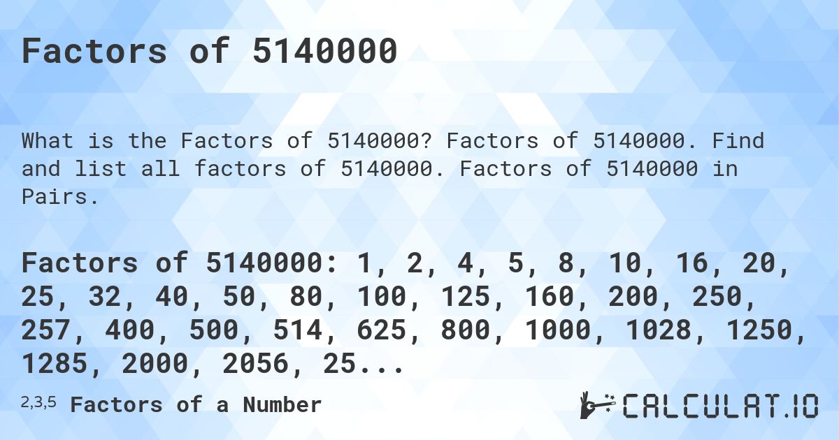Factors of 5140000. Factors of 5140000. Find and list all factors of 5140000. Factors of 5140000 in Pairs.