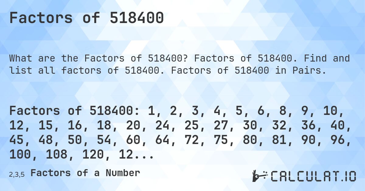 Factors of 518400. Factors of 518400. Find and list all factors of 518400. Factors of 518400 in Pairs.