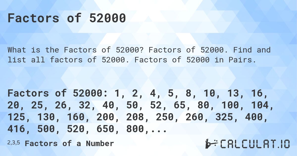 Factors of 52000. Factors of 52000. Find and list all factors of 52000. Factors of 52000 in Pairs.