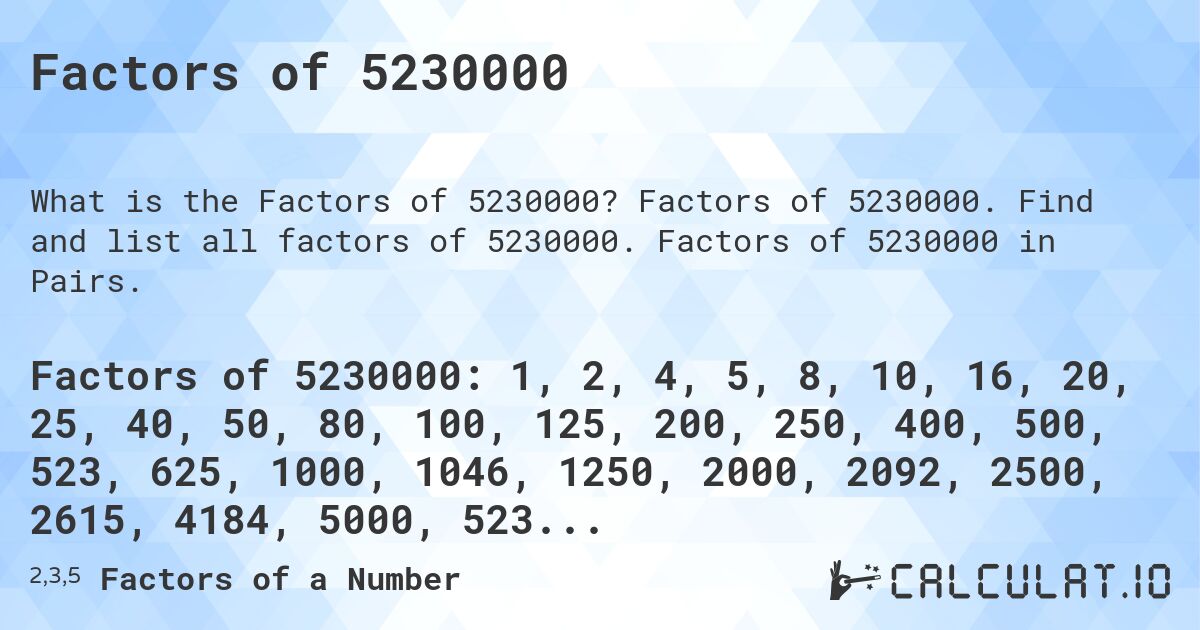 Factors of 5230000. Factors of 5230000. Find and list all factors of 5230000. Factors of 5230000 in Pairs.