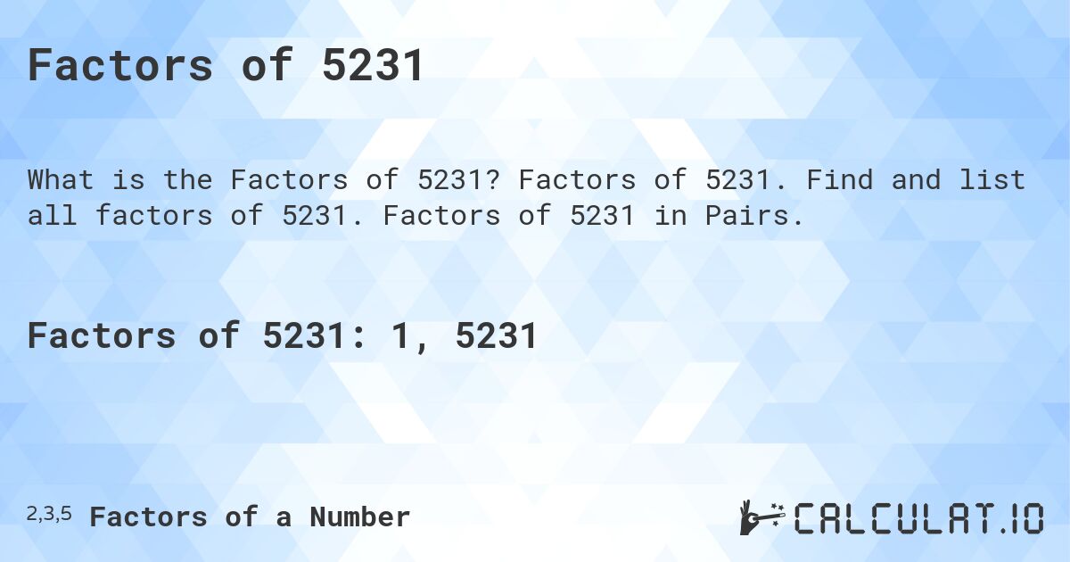 Factors of 5231. Factors of 5231. Find and list all factors of 5231. Factors of 5231 in Pairs.