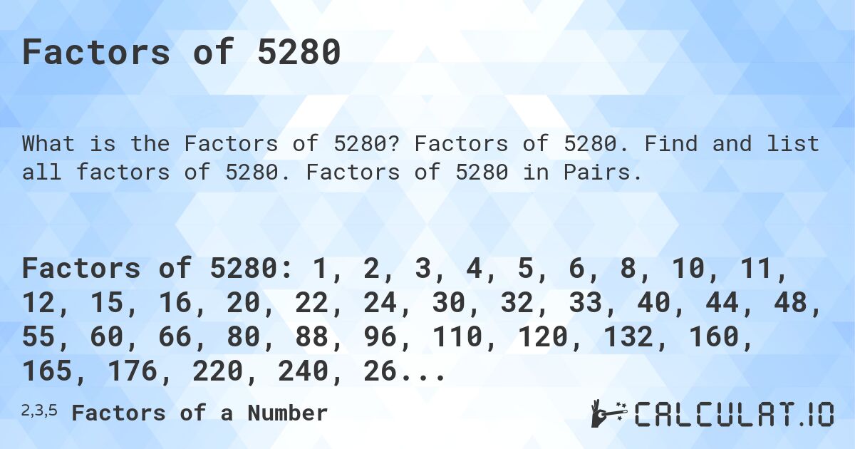 Factors of 5280. Factors of 5280. Find and list all factors of 5280. Factors of 5280 in Pairs.