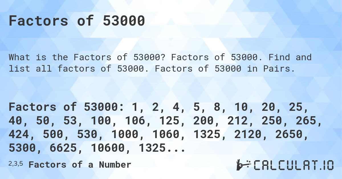 Factors of 53000. Factors of 53000. Find and list all factors of 53000. Factors of 53000 in Pairs.