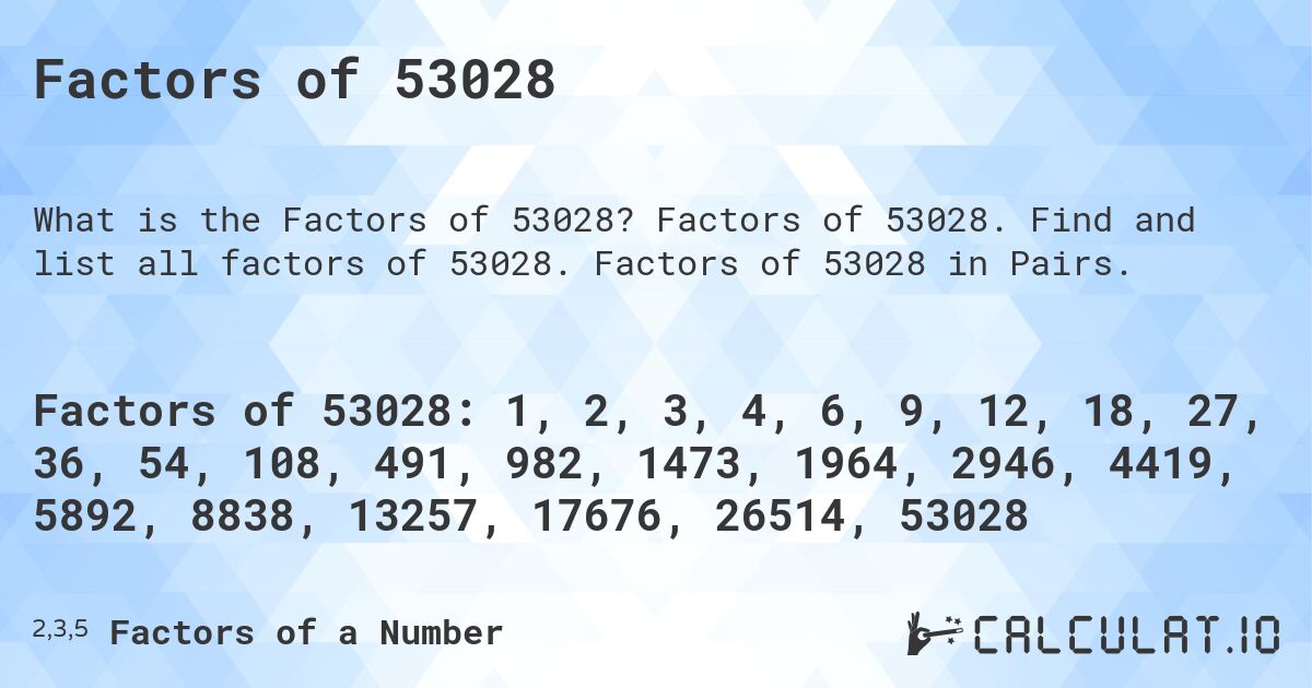 Factors of 53028. Factors of 53028. Find and list all factors of 53028. Factors of 53028 in Pairs.