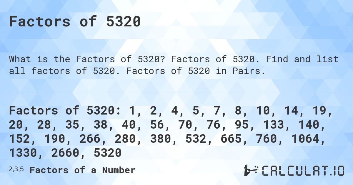 Factors of 5320. Factors of 5320. Find and list all factors of 5320. Factors of 5320 in Pairs.