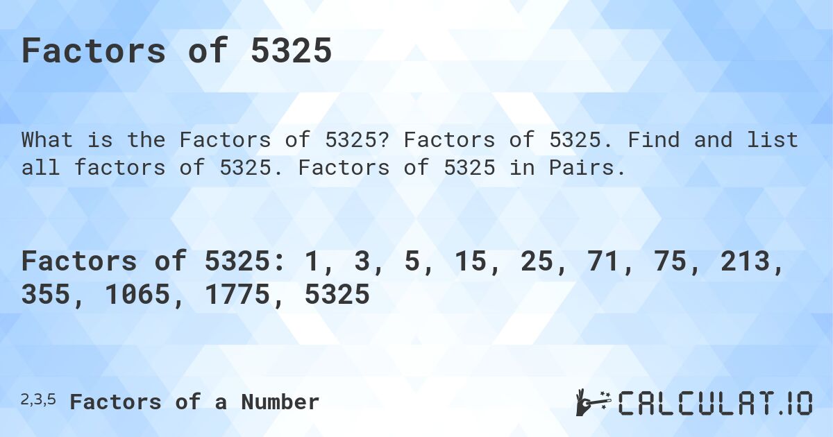 Factors of 5325. Factors of 5325. Find and list all factors of 5325. Factors of 5325 in Pairs.