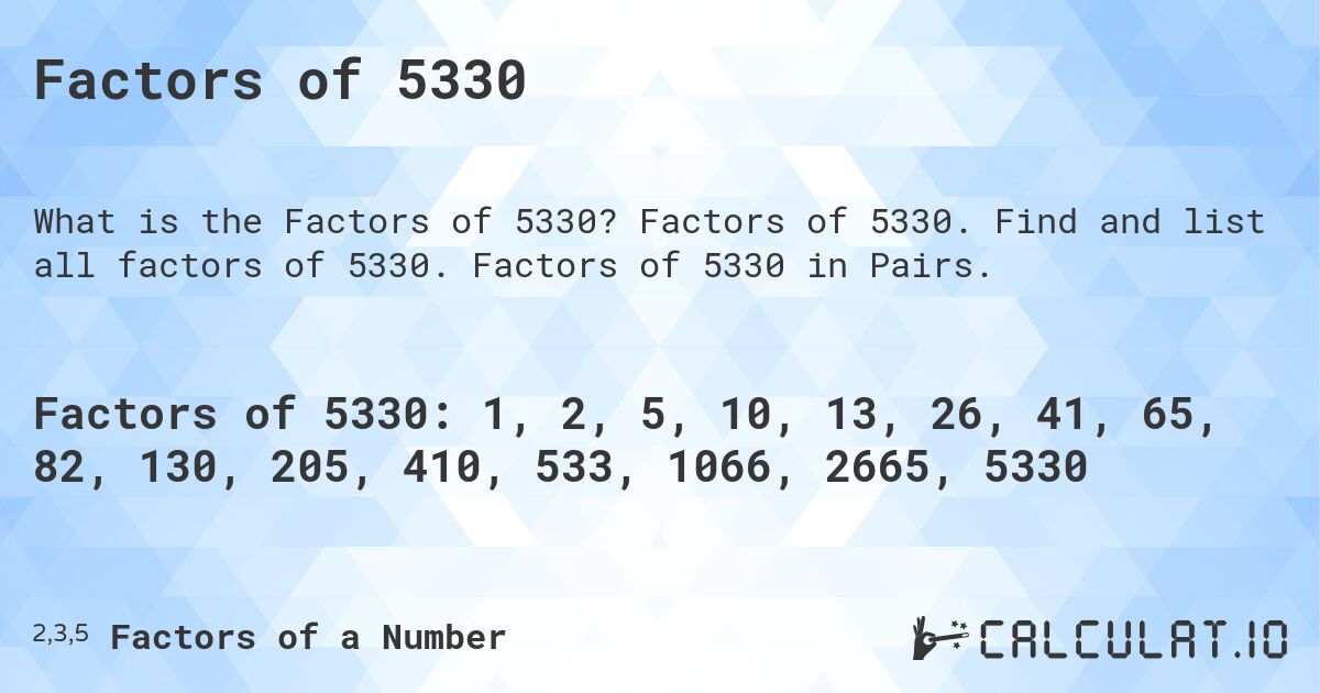 Factors of 5330. Factors of 5330. Find and list all factors of 5330. Factors of 5330 in Pairs.