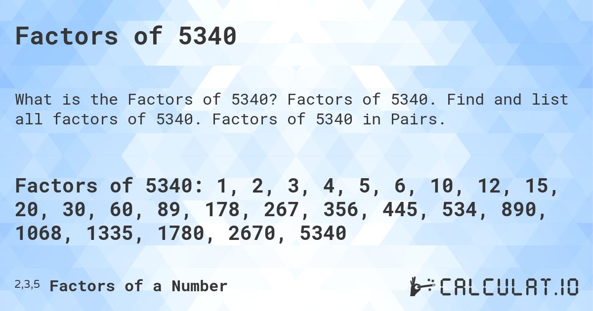 Factors of 5340. Factors of 5340. Find and list all factors of 5340. Factors of 5340 in Pairs.
