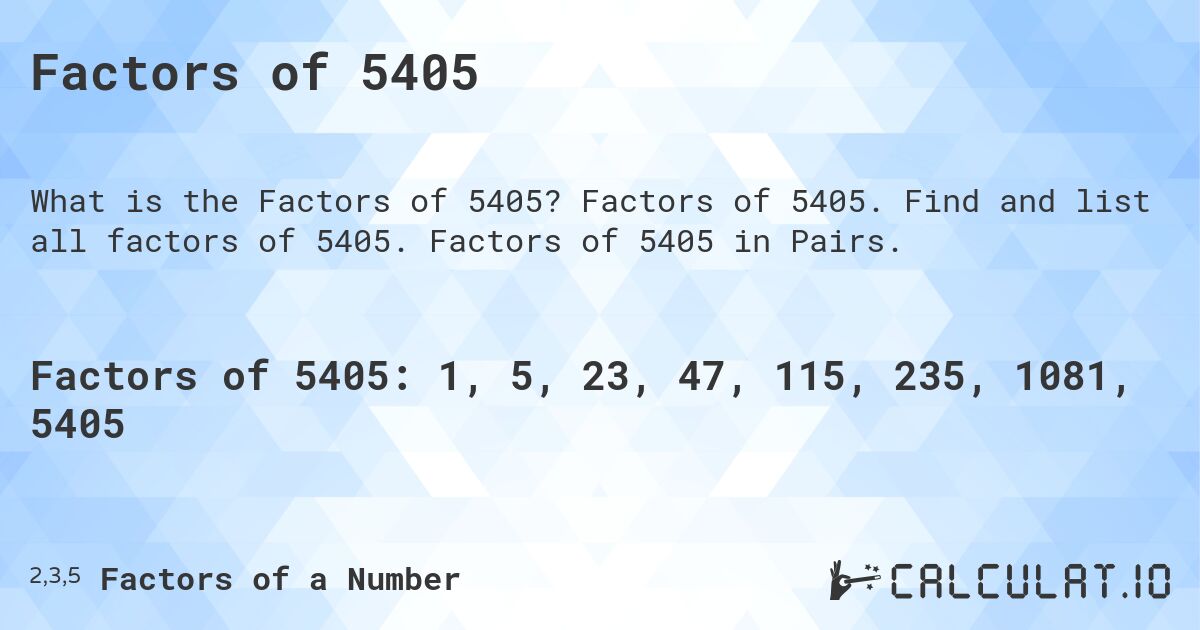 Factors of 5405. Factors of 5405. Find and list all factors of 5405. Factors of 5405 in Pairs.