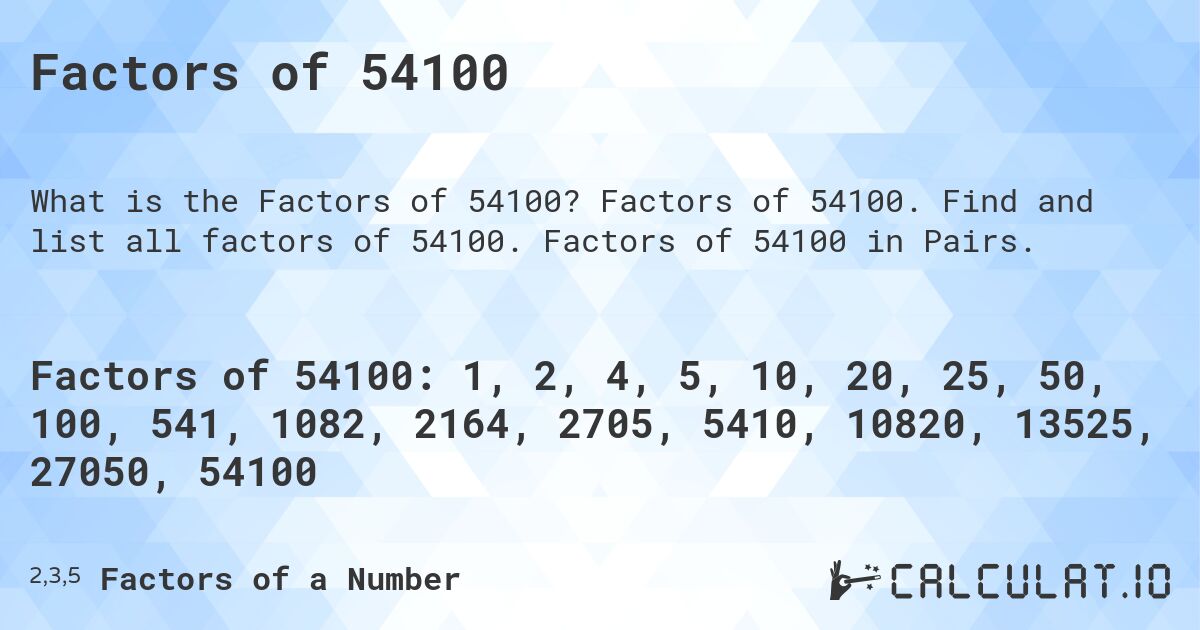 Factors of 54100. Factors of 54100. Find and list all factors of 54100. Factors of 54100 in Pairs.