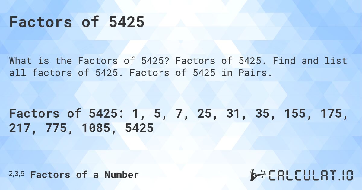 Factors of 5425. Factors of 5425. Find and list all factors of 5425. Factors of 5425 in Pairs.
