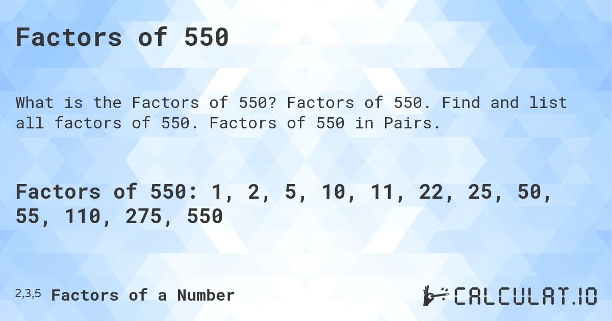 Factors of 550. Factors of 550. Find and list all factors of 550. Factors of 550 in Pairs.
