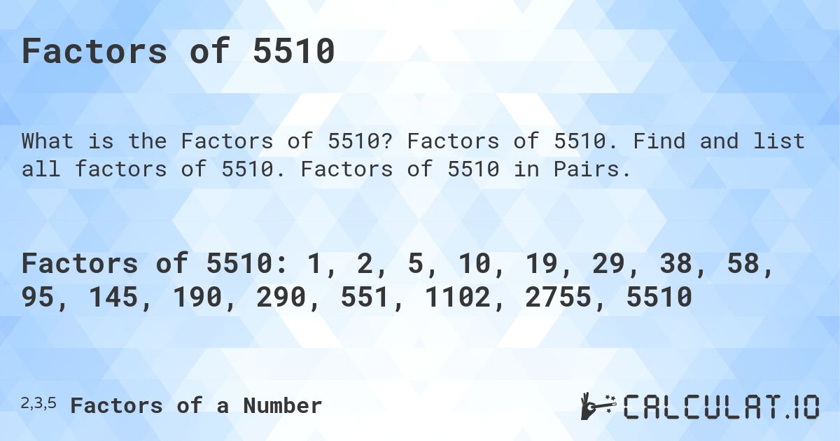 Factors of 5510. Factors of 5510. Find and list all factors of 5510. Factors of 5510 in Pairs.
