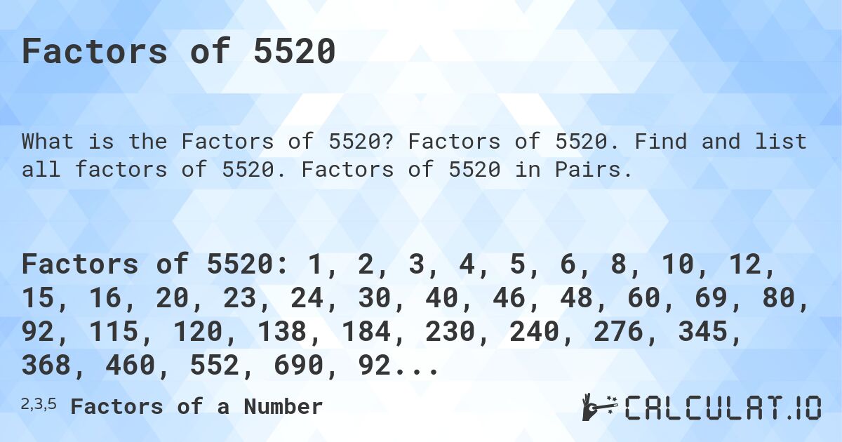 Factors of 5520. Factors of 5520. Find and list all factors of 5520. Factors of 5520 in Pairs.