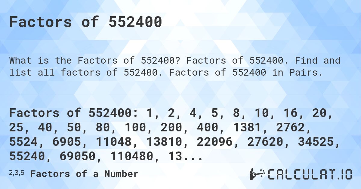Factors of 552400. Factors of 552400. Find and list all factors of 552400. Factors of 552400 in Pairs.
