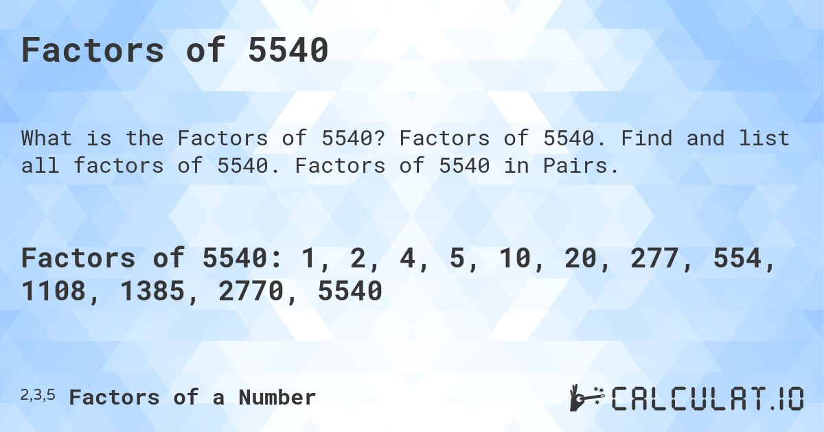 Factors of 5540. Factors of 5540. Find and list all factors of 5540. Factors of 5540 in Pairs.