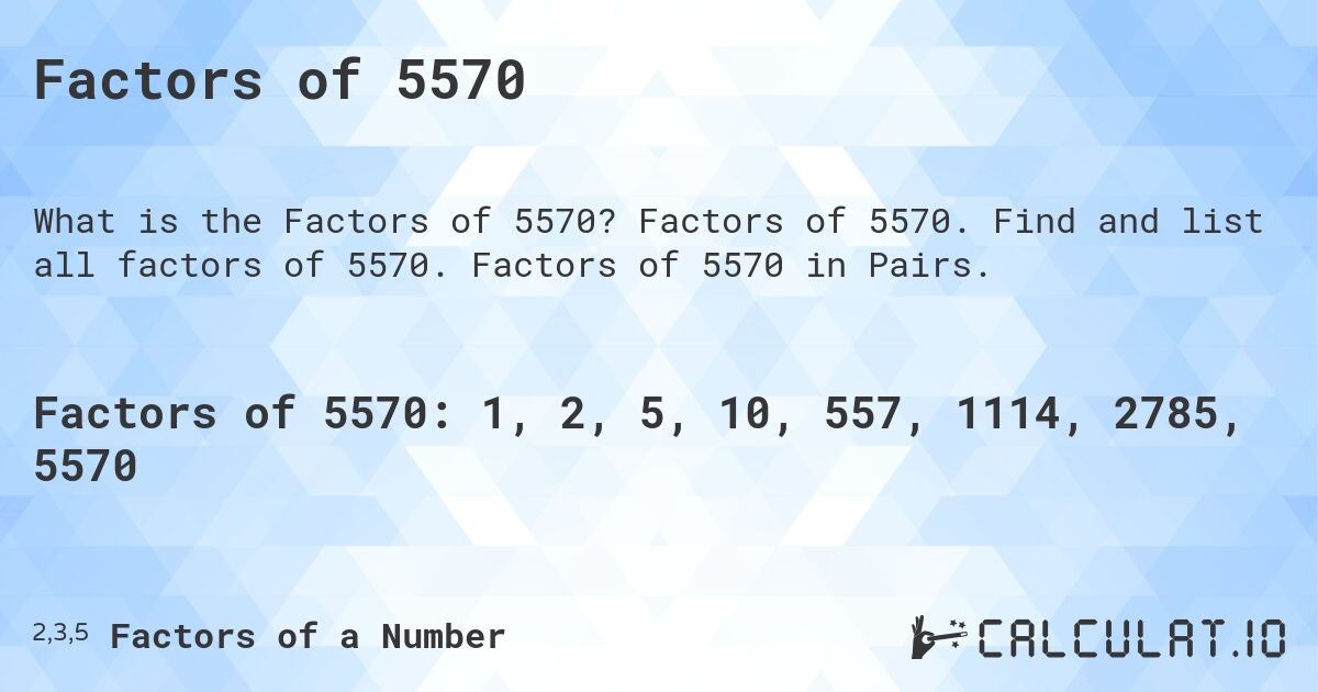 Factors of 5570. Factors of 5570. Find and list all factors of 5570. Factors of 5570 in Pairs.