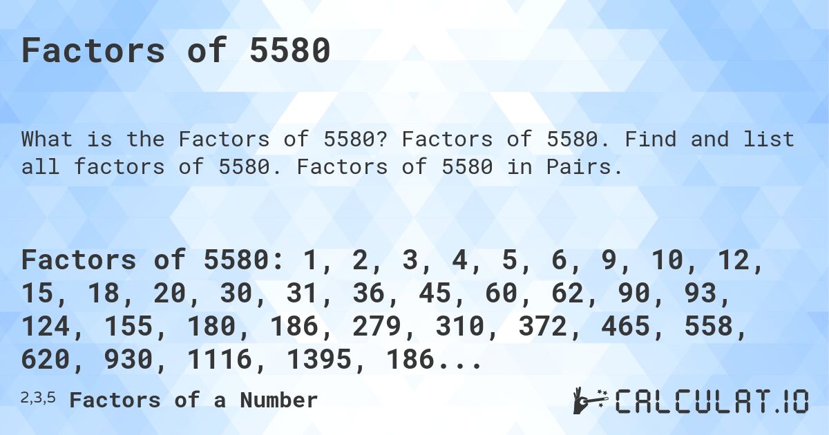 Factors of 5580. Factors of 5580. Find and list all factors of 5580. Factors of 5580 in Pairs.
