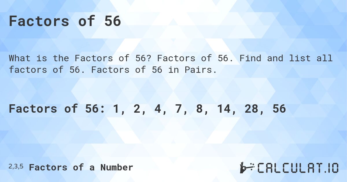Factors of 56. Factors of 56. Find and list all factors of 56. Factors of 56 in Pairs.