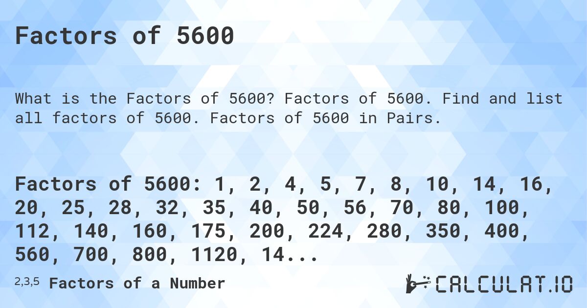 Factors of 5600. Factors of 5600. Find and list all factors of 5600. Factors of 5600 in Pairs.