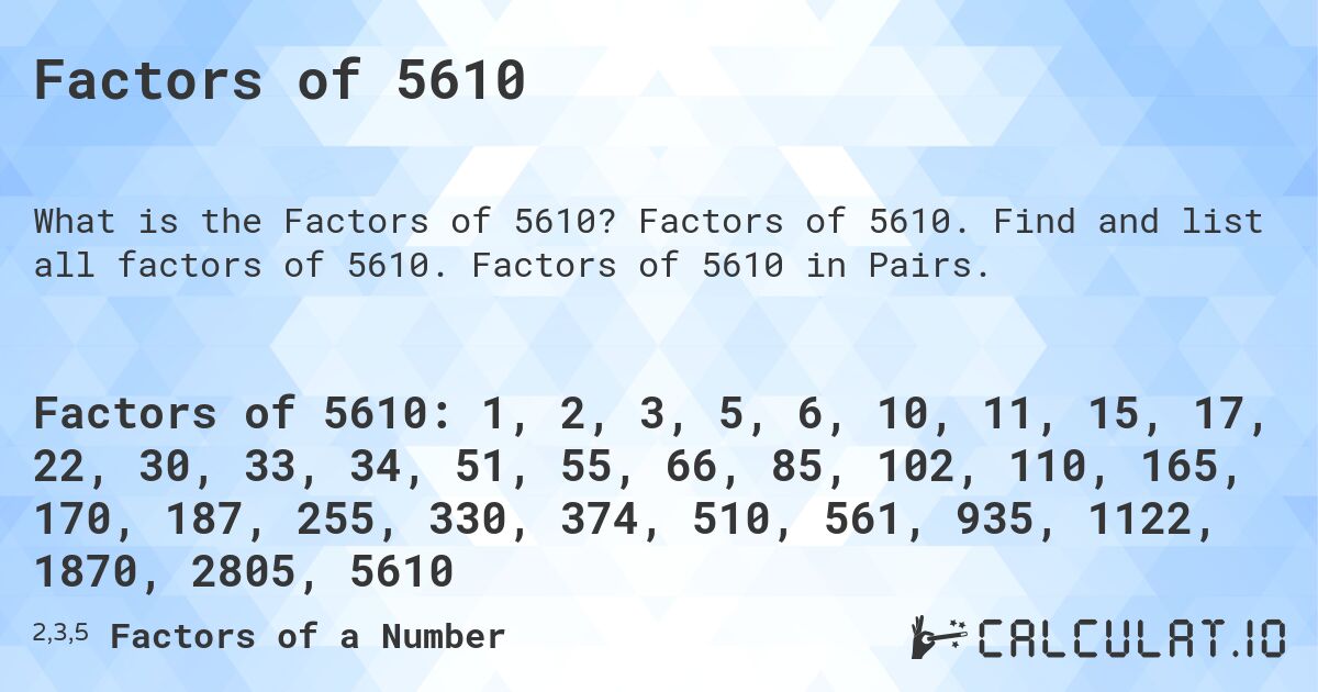 Factors of 5610. Factors of 5610. Find and list all factors of 5610. Factors of 5610 in Pairs.