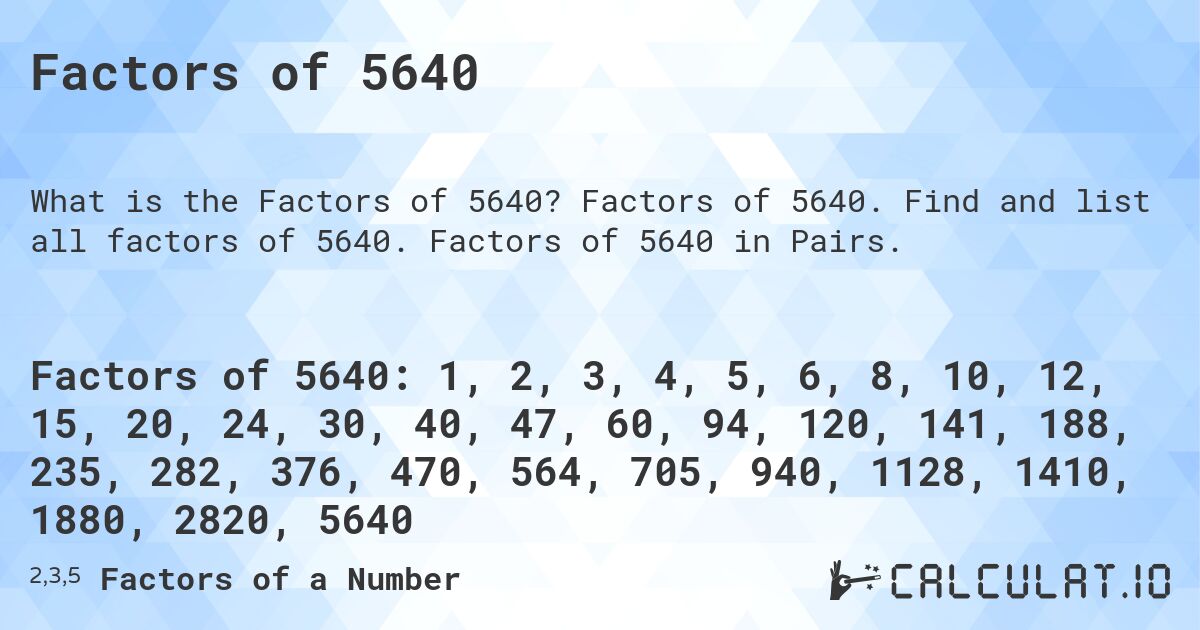 Factors of 5640. Factors of 5640. Find and list all factors of 5640. Factors of 5640 in Pairs.