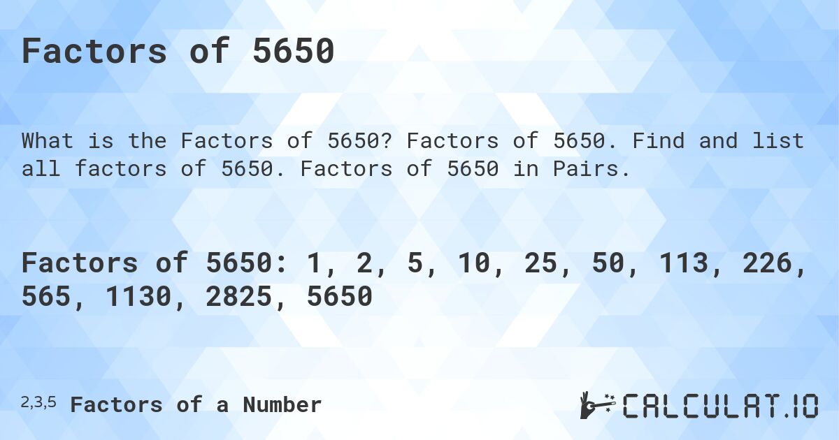Factors of 5650. Factors of 5650. Find and list all factors of 5650. Factors of 5650 in Pairs.